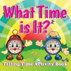What Time is It?: Telling Time Activity Book By Speedy Publishing LLC Cover Image