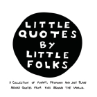 Little Quotes by Little Folks: A Collection of Funny, Profound and Just Plain Absurd Quotes From Kids Around the World By Jake Olson (Illustrator), Rebecca Carter (Editor), Sarah Webster Plitt (Editor) Cover Image