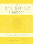 The Home Health SLP Handbook: Everything you need to provide speech therapy to adults in the home health setting. By Chung Hwa Brewer, Miwa Aparo (Editor) Cover Image