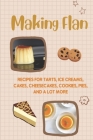 Making Flan: Recipes For Tarts, Ice Creams, Cakes, Cheesecakes, Cookies, Pies, And A Lot More: How To Make Flan Step By Step Cover Image
