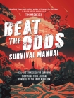 Beat the Odds Survival Manual  : Real-life Strategies for Surviving Everything from a Global Pandemic to the Robot Rebellion By Tim MacWelch Cover Image