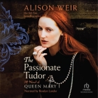 The Passionate Tudor: A Novel of Queen Mary I By Alison Weir, Rosalyn Landor (Read by) Cover Image