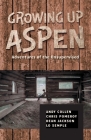 Growing Up Aspen: Adventures of the Unsupervised By Andy Collen, Chris Pomeroy (Contribution by), Dean Jackson (Contribution by) Cover Image