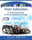 Colour Us Back From Extinction: A Colouring Book of Endangered Animals By Elle Smith Cover Image