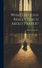 What did Jesus Really Teach About Prayer? Cover Image