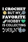 I Crochet but my Favorite Hobby is Collecting Yarn: Crocheting Log Book - Organise 60 Crochet Projects & Keep Track of Patterns, Yarns, Hooks, Designs By Crocheting the World Publishing Cover Image