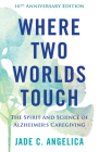 Where Two Worlds Touch: The Spirit and Science of Alzheimer's Caregiving Cover Image