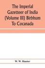 The imperial gazetteer of India (Volume III) Birbhum To Cocanada By W. W. Hunter Cover Image