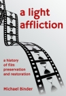 A Light Affliction: a History of Film Preservation and Restoration By Michael Binder Cover Image