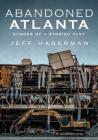 Abandoned Atlanta: Echoes of a Storied Past By Jeff Hagerman Cover Image