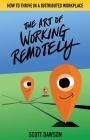 The Art of Working Remotely: How to Thrive in a Distributed Workplace By Scott Dawson Cover Image