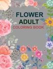Flower Adult Coloring Book: Flower Coloring Book For Kids Ages 4-12 Cover Image