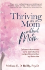 Thriving as a Mom Without a Mom: Guidance for moms who don't have a supportive mother by their side By Melissa E. D. Reilly Cover Image