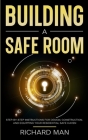 Building a Safe Room: Step-by-Step Instructions for Design, Construction, and Equipping Your Residential Safe Haven By Richard Man Cover Image