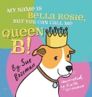 My Name Is Bella Rosie, But You Can Call Me Queen B! By Sue Bozeman, Kath Grimshaw (Illustrator) Cover Image