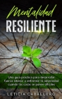 Mentalidad Resiliente: Una guía práctica para desarrollar fuerza interior y enfrentar la adversidad cuando las cosas se ponen difíciles By Leticia Caballero Cover Image