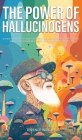 The Power of Hallucinogens: A Guide to the History and Use of Psychedelics, Including LSD, Psilocybin (Magic Mushrooms), Mescaline (Peyote), DMT, By Terence Wright Cover Image