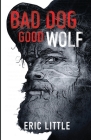 Bad Dog, Good Wolf By Eric Little Cover Image