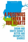 A Poisonous Thorn in Our Hearts: Sudan and South Sudan's Bitter and Incomplete Divorce By James Copnall Cover Image