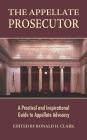 The Appellate Prosecutor: A Practical and Inspirational Guide to Appellate Advocacy By Ronald H. Clark Cover Image