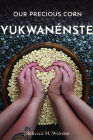 Our Precious Corn: Yukwanénste (Makwa Enewed) By Rebecca M. Webster Cover Image