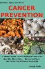 Cancer Prevention: Cancer Factors, Cancer Fighting Foods And How The Spices Turmeric, Ginger And Garlic Can Reduce Cancer Risk By Joseph Veebe Cover Image
