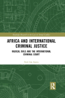 Africa and International Criminal Justice: Radical Evils and the International Criminal Court (Routledge Research in the Law of Armed Conflict) By Fred Agwu Cover Image