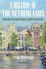 A History of the Netherlands: From the Sixteenth Century to the Present Day By Friso Wielenga Cover Image