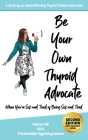 Be Your Own Thyroid Advocate: When You're Sick and Tired of Being Sick and Tired Cover Image
