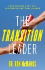 The Transition Leader: Your Church's Key to a Successful Pastoral Change By Ron McManus Cover Image