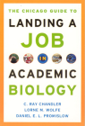 The Chicago Guide to Landing a Job in Academic Biology (Chicago Guides to Academic Life) By C. Ray Chandler, Lorne M. Wolfe, Daniel E. L. Promislow Cover Image
