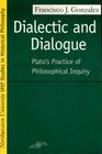 Dialectic and Dialogue: Plato's Practice of Philosophical Inquiry (Studies in Phenomenology and Existential Philosophy) By Francisco Gonzalez Cover Image