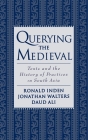 Querying the Medieval: Texts and the History of Practices in South Asia By Ronald Inden, Jonathan Walters, Daud Ali Cover Image
