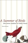 A Summer of Birds: John James Audubon at Oakley House (Hill Collection: Holdings of the Lsu Libraries) Cover Image