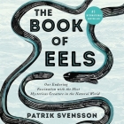 The Book of Eels: Our Enduring Fascination with the Most Mysterious Creature in the Natural World By Patrik Svensson, Alex Wyndham (Read by), Agnes Broomé (Translator) Cover Image