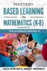 Mastery Based Learning in Mathematics (K-8): The Evidence Behind It By Jack E. Hunter, Abbey Mezinko Cover Image