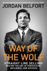 Way of the Wolf: Straight Line Selling: Master the Art of Persuasion, Influence, and Success By Jordan Belfort Cover Image