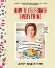 How to Celebrate Everything: Recipes and Rituals for Birthdays, Holidays, Family Dinners, and Every Day In Between: A Cookbook By Jenny Rosenstrach Cover Image