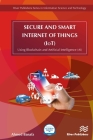 Secure and Smart Internet of Things (Iot): Using Blockchain and AI (Information Science and Technology) By Ahmed Banafa Cover Image