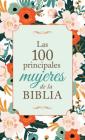 Las 100 principales mujeres de la Biblia: The Top 100 Women of the Bible By Compiled by Barbour Staff Cover Image