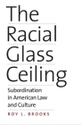 The Racial Glass Ceiling: Subordination in American Law and Culture By Roy L. Brooks Cover Image