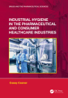 Industrial Hygiene in the Pharmaceutical and Consumer Healthcare Industries (Drugs and the Pharmaceutical Sciences) By Casey C. Cosner Cover Image