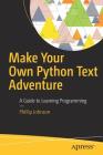 Make Your Own Python Text Adventure: A Guide to Learning Programming Cover Image