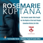 Rosemarie Kuptana - The Female Leader Who Fought for the Rights of the Inuit People Canadian History for Kids True Canadian Heroes - Indigenous People By Professor Beaver Cover Image