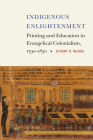 Indigenous Enlightenment: Printing and Education in Evangelical Colonialism, 1790–1850 Cover Image