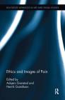 Ethics and Images of Pain (Routledge Advances in Art and Visual Studies) By Asbjørn Grønstad (Editor), Henrik Gustafsson (Editor) Cover Image
