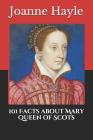 101 Facts about Mary Queen of Scots By Joanne Hayle Cover Image