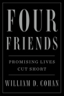 Four Friends: Promising Lives Cut Short By William D. Cohan Cover Image