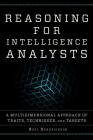 Reasoning for Intelligence Analysts: A Multidimensional Approach of Traits, Techniques, and Targets (Security and Professional Intelligence Education) By Noel Hendrickson Cover Image