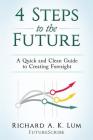 4 Steps to the Future: A Quick and Clean Guide to Creating Foresight By Richard a. K. Lum Cover Image
